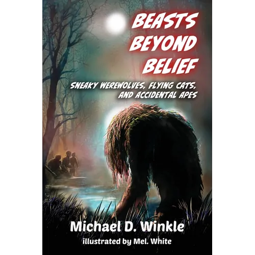 Beasts Beyond Belief: Sneaky Werewolves, Flying Cats, and Accidental Apes