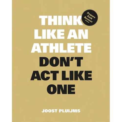Think Like an Athlete, Don't ACT Like One: Prepare, Peak, Recover