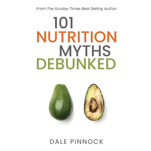 101 Nutrition Myths Debunked: The Real Science Behind Diet Trends and Misinformation