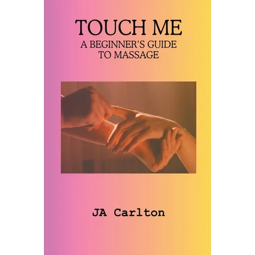 Touch Me A Beginner's Guide to Massage