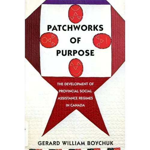 Patchworks of Purpose: The Development of Provincial Social Assistance Regimes in Canada