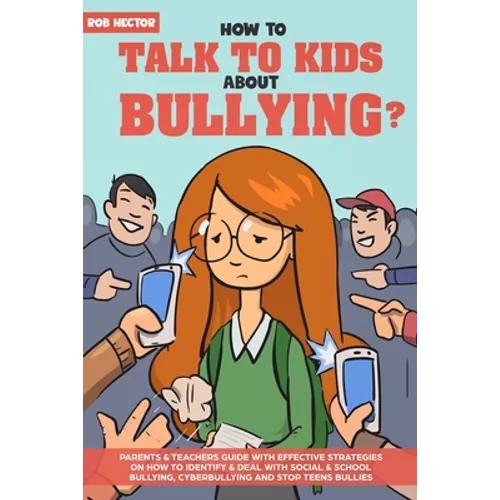 How To Talk To KIDS About Bullying: Parents & teachers guide with effective strategies on how to identify & deal with social & school bullying, cyberb