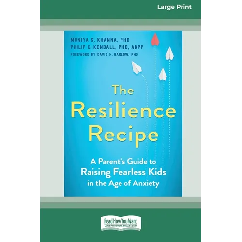 The Resilience Recipe: A Parent's Guide to Raising Fearless Kids in the Age of Anxiety [Large Print 16 Pt Edition]