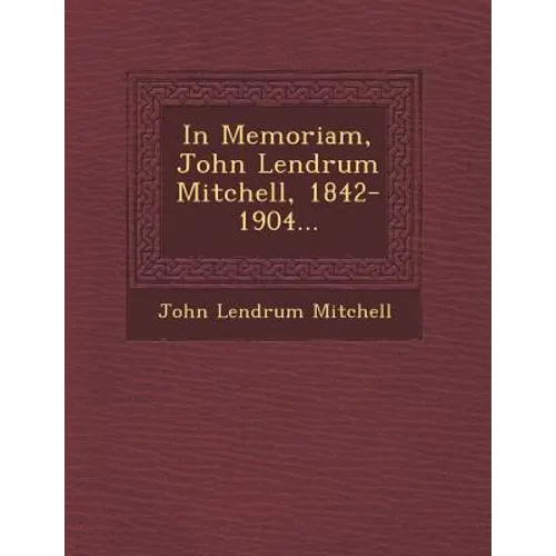 In Memoriam, John Lendrum Mitchell, 1842-1904...