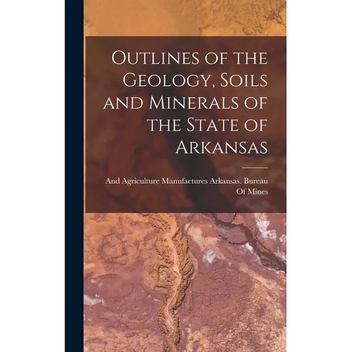 Outlines of the Geology, Soils and Minerals of the State of Arkansas