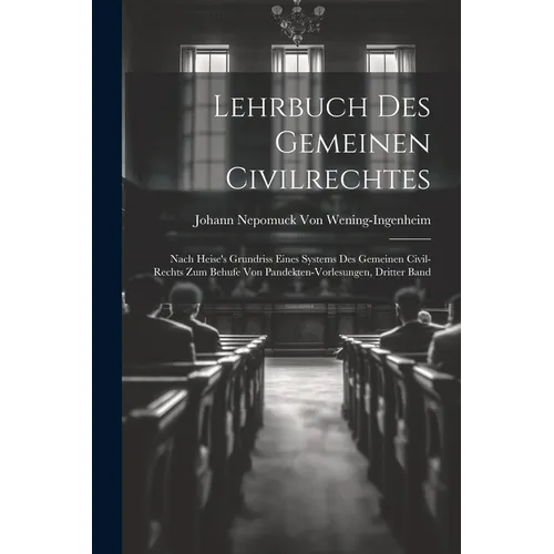 Lehrbuch Des Gemeinen Civilrechtes: Nach Heise's Grundriss Eines Systems Des Gemeinen Civil-Rechts Zum Behufe Von Pandekten-Vorlesungen, Dritter Band