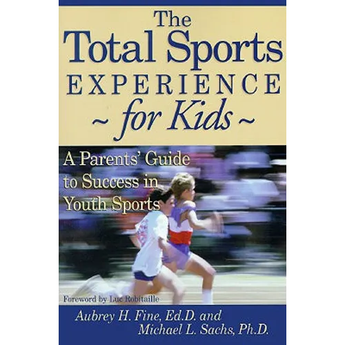 The Total Sports Experience for Kids: A Parent's Guide for Success in Youth Sports