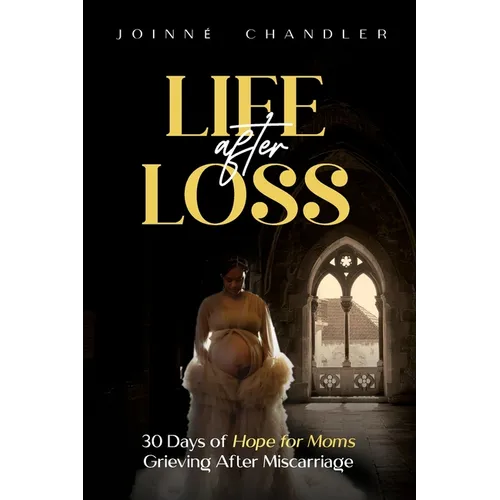 Life After Loss: 30 Days of Hope for Moms Grieving after Miscarriage