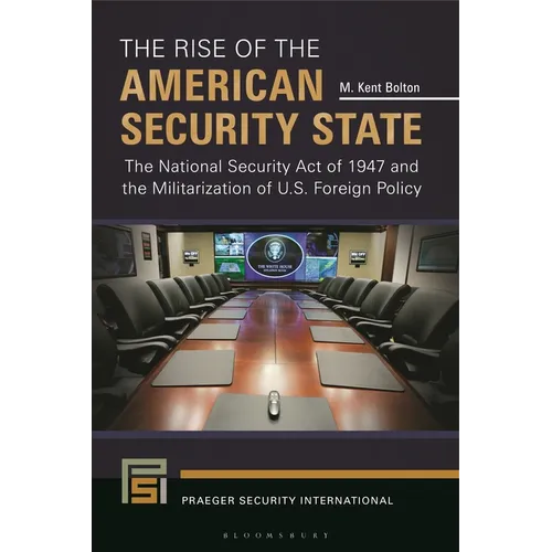 The Rise of the American Security State: The National Security Act of 1947 and the Militarization of U.S. Foreign Policy