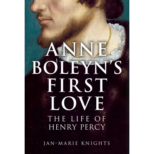 Anne Boleyn's First Love: The Life of Henry Percy