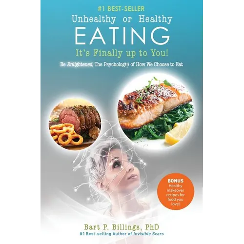Unhealthy or Healthy EATING It's Finally Up To You!: Be Enlightened: The Psychology of How We Choose to Eat