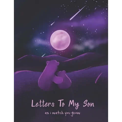 Letters To My Son As I Watch You Grow: Perfect Gift For Husband, Wife Or Your Friend. Write Memories Now And Read them later