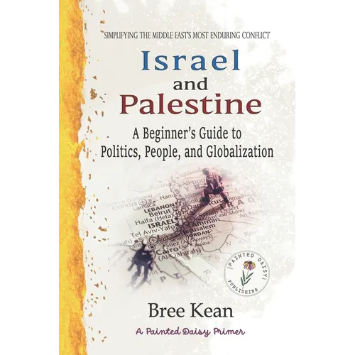Israel and Palestine: A Beginner's Guide to Politics, People, and Globalization: Simplifying the Middle East's Most Enduring Conflict
