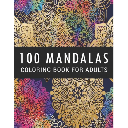 100 Mandalas Coloring Book for Adults: Coloring Amazing Patterns - Relaxing Designs For Stress Relief