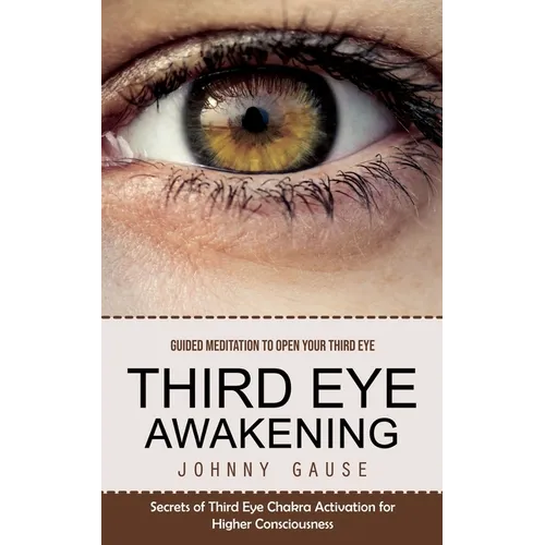 Third Eye Awakening: Guided Meditation to Open Your Third Eye (Secrets of Third Eye Chakra Activation for Higher Consciousness)