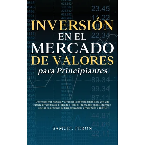 Inversión en el mercado de valores para principiantes: Cómo generar riqueza y alcanzar la libertad financiera con una cartera diversificada utilizando