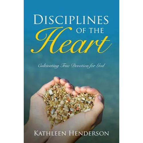 Disciplines of the Heart - Cultivating True Devotion for God