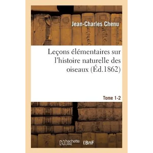 Leçons Élémentaires Sur l'Histoire Naturelle Des Oiseaux. Tome 1-2 - Paperback