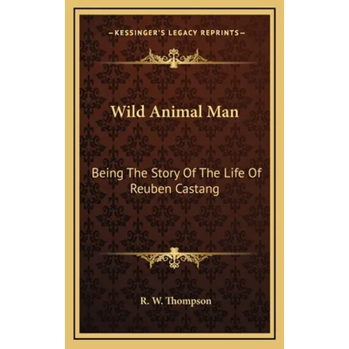 Wild Animal Man: Being The Story Of The Life Of Reuben Castang
