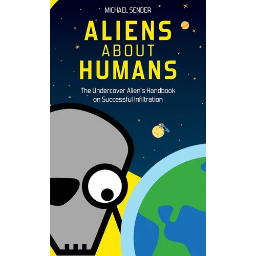 Aliens about Humans: The Undercover Alien's Handbook on Successful Infiltration