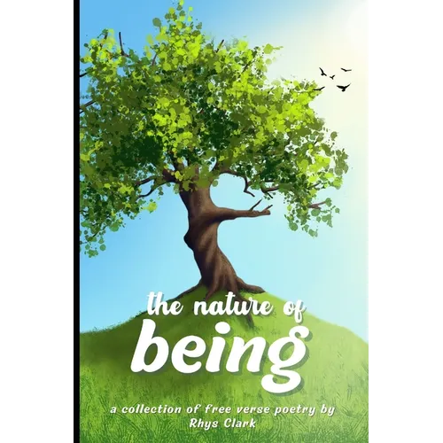 The Nature of Being: A collection of free verse poetry
