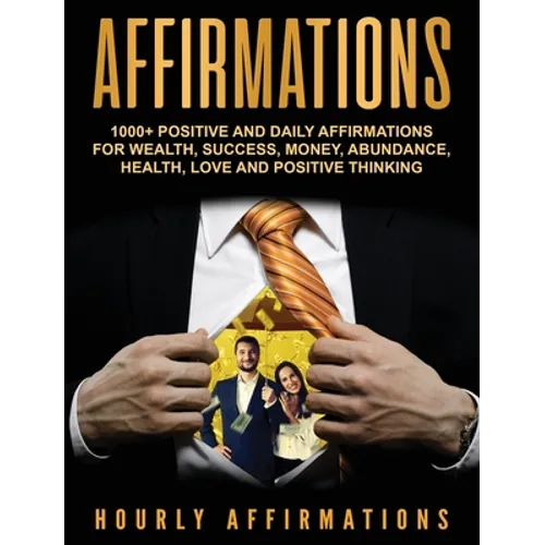 Affirmations: 1000+ Positive and Daily Affirmations for Wealth, Success, Money, Abundance, Health, Love and Positive Thinking