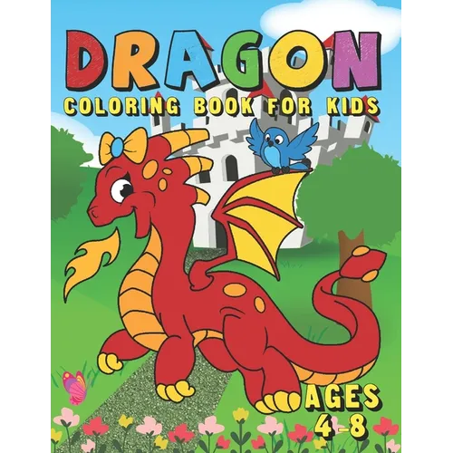 Dragon Coloring Book For Kids Ages 4-8: Fun Activity Book for Kids with Over 50 Coloring Pages of Cute Dragons & Magical Castles - A Big Dragon Colori
