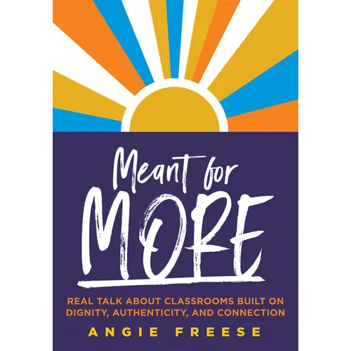 Meant for More: Real Talk about Classrooms Built on Dignity, Authenticity, and Connection (Overcome Educational Inequity and Ensure Authenticity and R