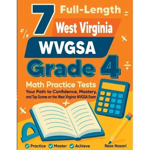 7 Full-Length West Virginia WVGSA Grade 4 Math Practice Tests: Your Path to Confidence, Mastery, and Top Scores on the West Virginia WVGSA Exam