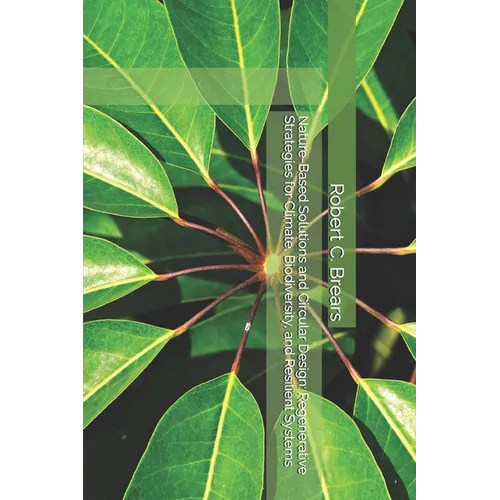 Nature-Based Solutions and Circular Design: Regenerative Strategies for Climate, Biodiversity, and Resilient Systems