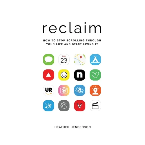 Reclaim: How to Stop Scrolling Through Your Life and Start Living It