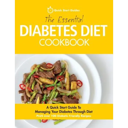 The Essential Diabetes Diet Cookbook: A Quick Start Guide To Managing Your Diabetes Through Diet