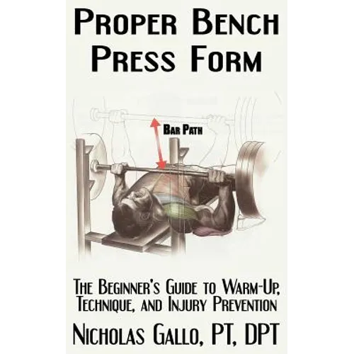 Proper Bench Press Form: The Beginner's Guide to Warm-Up, Technique, and Injury Prevention