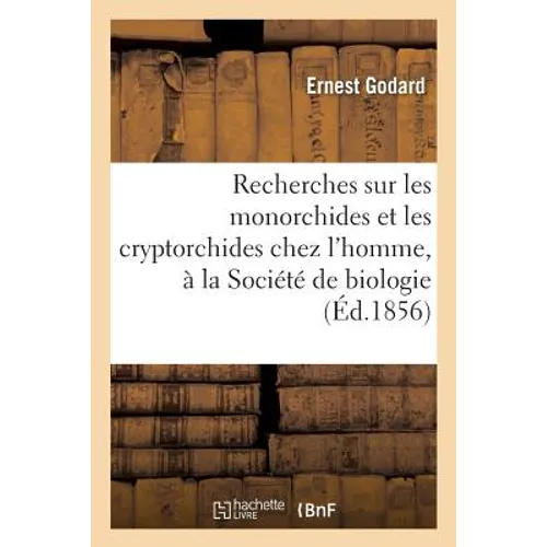 Recherches sur les monorchides et les cryptorchides chez l'homme, mémoire lu et présenté: à la Société de biologie, dans la séance du 8 mars 1856