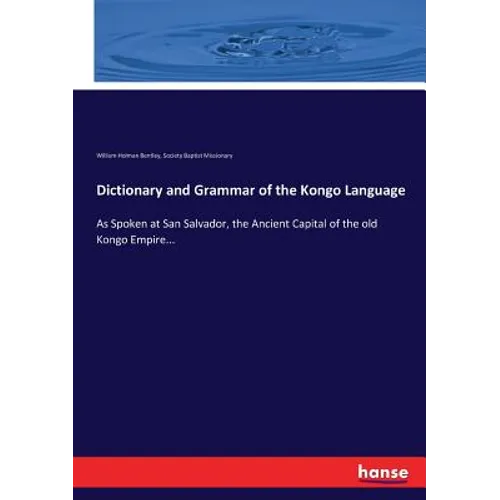 Dictionary and Grammar of the Kongo Language: As Spoken at San Salvador, the Ancient Capital of the old Kongo Empire...