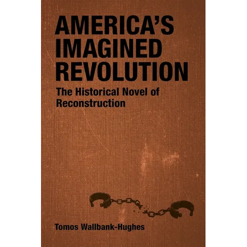 America's Imagined Revolution: The Historical Novel of Reconstruction
