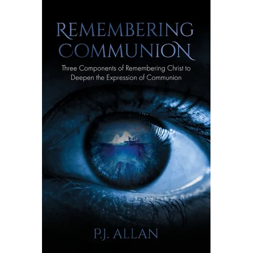 Remembering Communion: Three Components of Remembering Christ to Deepen the Expression of Communion