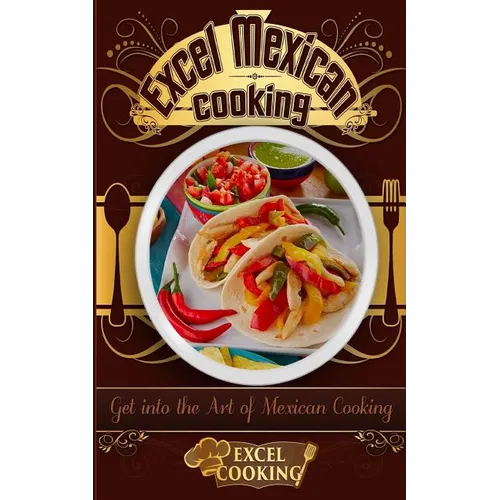 Excel Mexican Cooking: Get Into the Art of Mexican Cooking