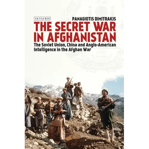 The Secret War in Afghanistan: The Soviet Union, China and Anglo-American Intelligence in the Afghan War