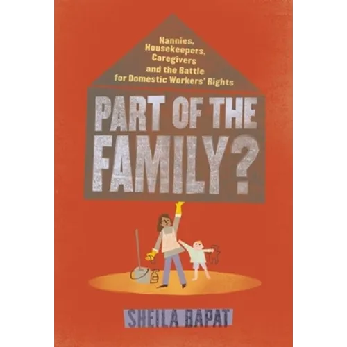 Part of the Family?: Nannies, Housekeepers, Caregivers and the Battle for Domestic Workers' Rights