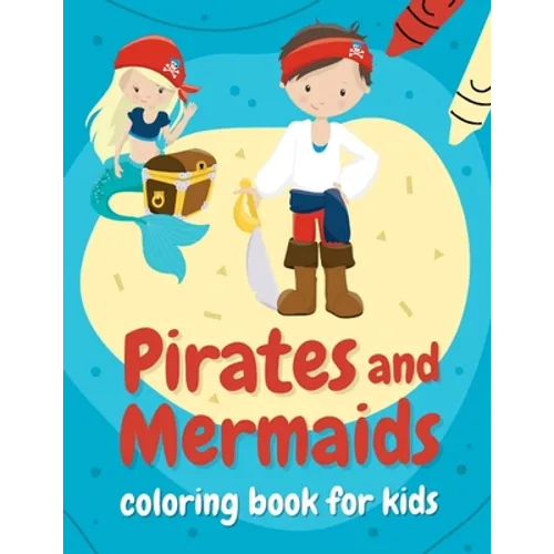 Pirates and mermaids coloring book for kids: Perfect gift for boys and girls ages 4-8 who love summer, sea, and adventures!