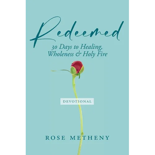 Redeemed Devotional: 30 Days of Healing, Wholeness & Holy Fire