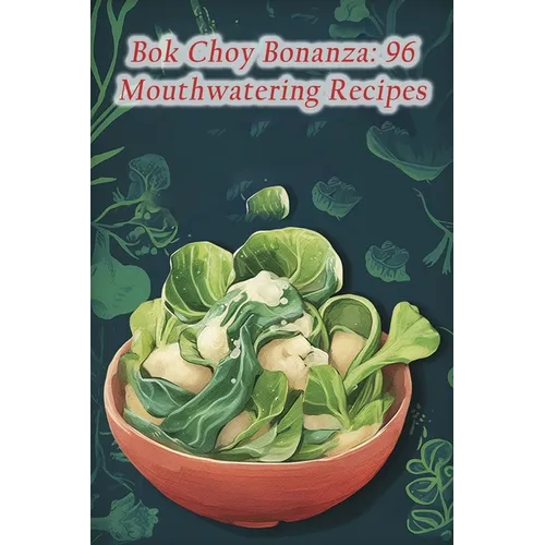 Bok Choy Bonanza: 96 Mouthwatering Recipes