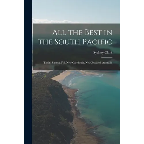 All the Best in the South Pacific: Tahiti, Samoa, Fiji, New Caledonia, New Zealand, Australia