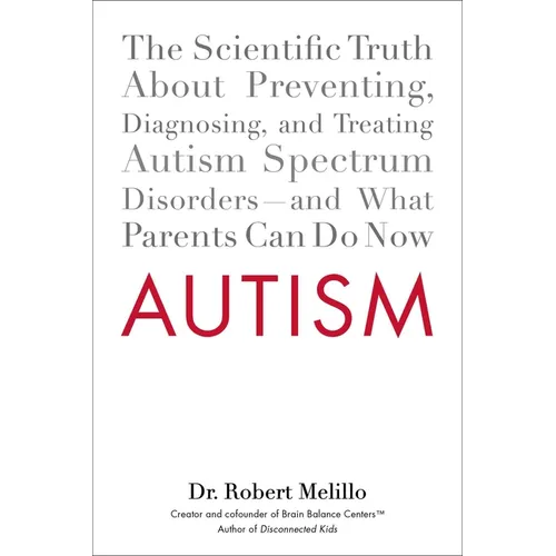 Autism: The Scientific Truth About Preventing, Diagnosing, and Treating Autism Spectrum Disorders--and What Parents Can Do Now