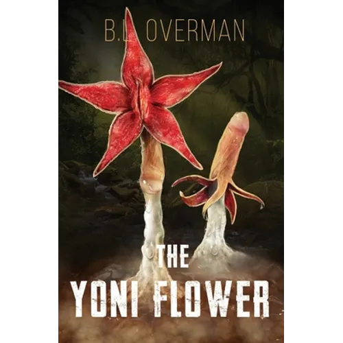 The Yoni Flower: (Primeval Ones: Plants of Pleasure & Horror Series Book 1) An Erotic Horror, Lovecraftian Splatterpunk Novel