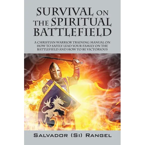 Survival on the Spiritual Battlefield: A Christian Warrior Training Manual on How to Safely Lead Your Family on the Battlefield and How to Be Victorio