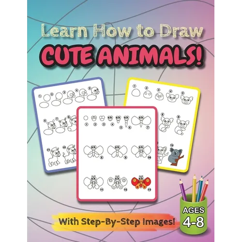 Learn How to Draw Cute Animals!: (Ages 4-8) Step-By-Step Drawing Activity Book for Kids (How to Draw Book)