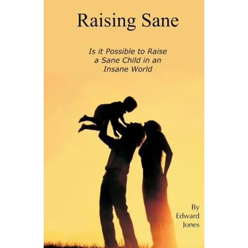 Raising Sane: Is it Possible to Raise a Sane Child in an Insane World