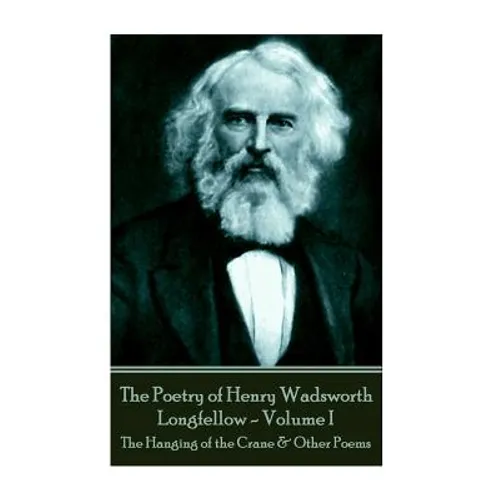 The Poetry of Henry Wadsworth Longfellow - Volume I: The Hanging of the Crane & Other Poems
